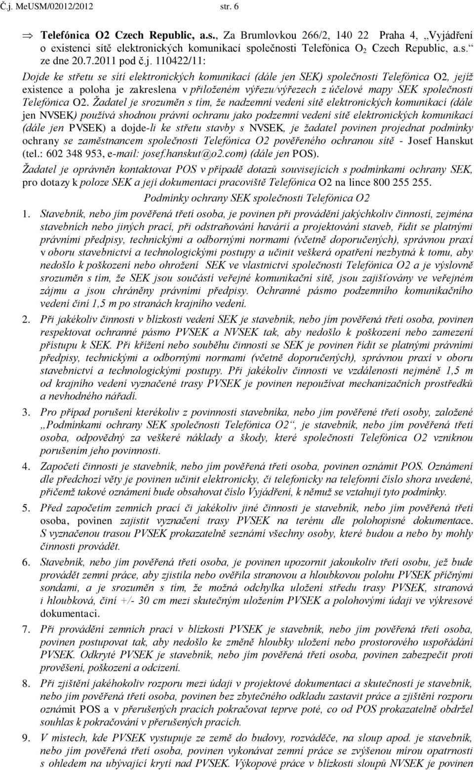 110422/11: Dojde ke střetu se sítí elektronických komunikací (dále jen SEK) společnosti Telefónica O2, jejíž existence a poloha je zakreslena v přiloženém výřezu/výřezech z účelové mapy SEK