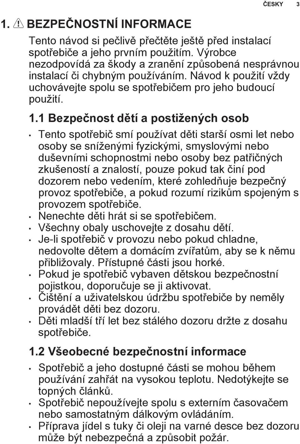 1 Bezpečnost dětí a postižených osob Tento spotřebič smí používat děti starší osmi let nebo osoby se sníženými fyzickými, smyslovými nebo duševními schopnostmi nebo osoby bez patřičných zkušeností a