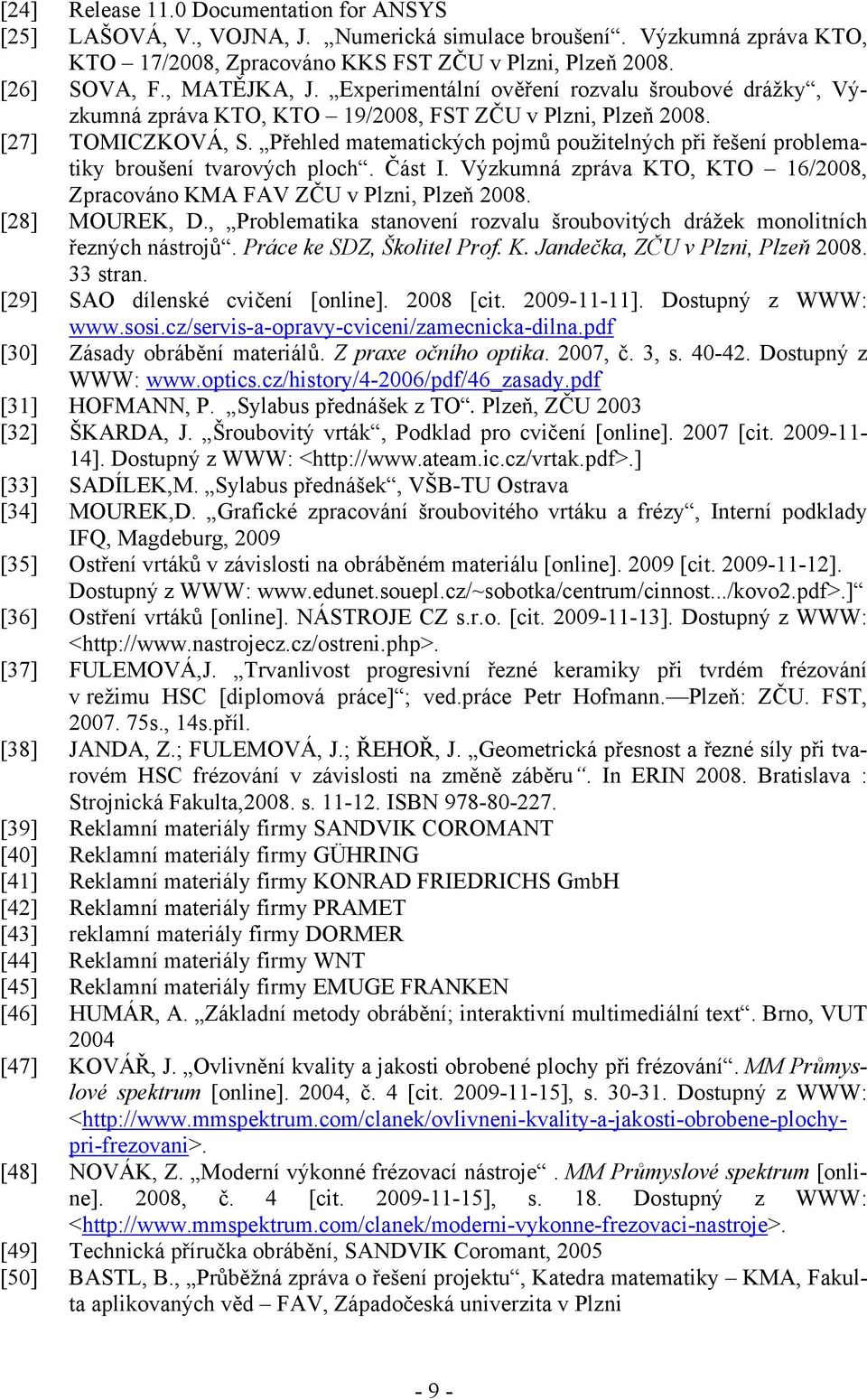 Přehled matematických pojmů použitelných při řešení poblematiky boušení tvaových ploch. Čát I. Výzkumná zpáva KTO, KTO 6/008, Zpacováno KMA FAV ZČU v Plzni, Plzeň 008. [8] MOUEK, D.