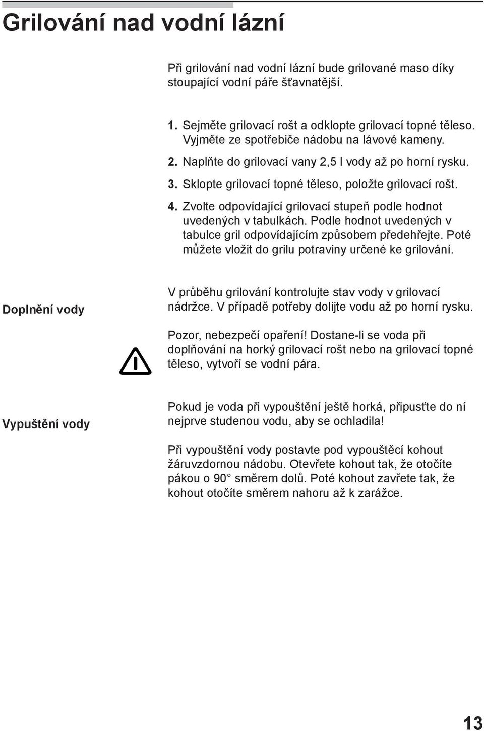 Zvolte odpovídající grilovací stupeň podle hodnot uvedených v tabulkách. Podle hodnot uvedených v tabulce gril odpovídajícím způsobem předehřejte.