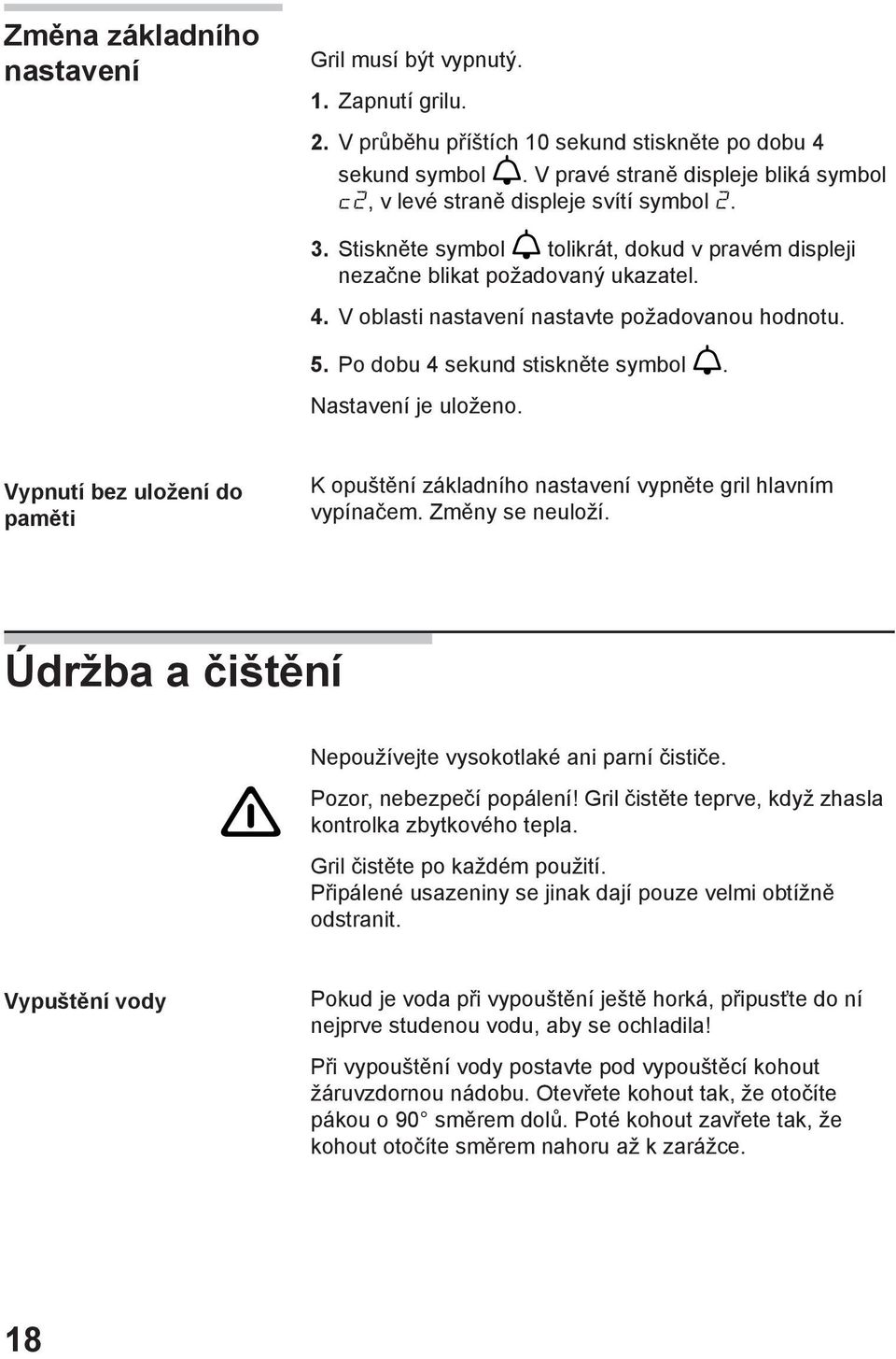 V oblasti nastavení nastavte požadovanou hodnotu. 5. Po dobu 4 sekund stiskněte symbol a. Nastavení je uloženo.