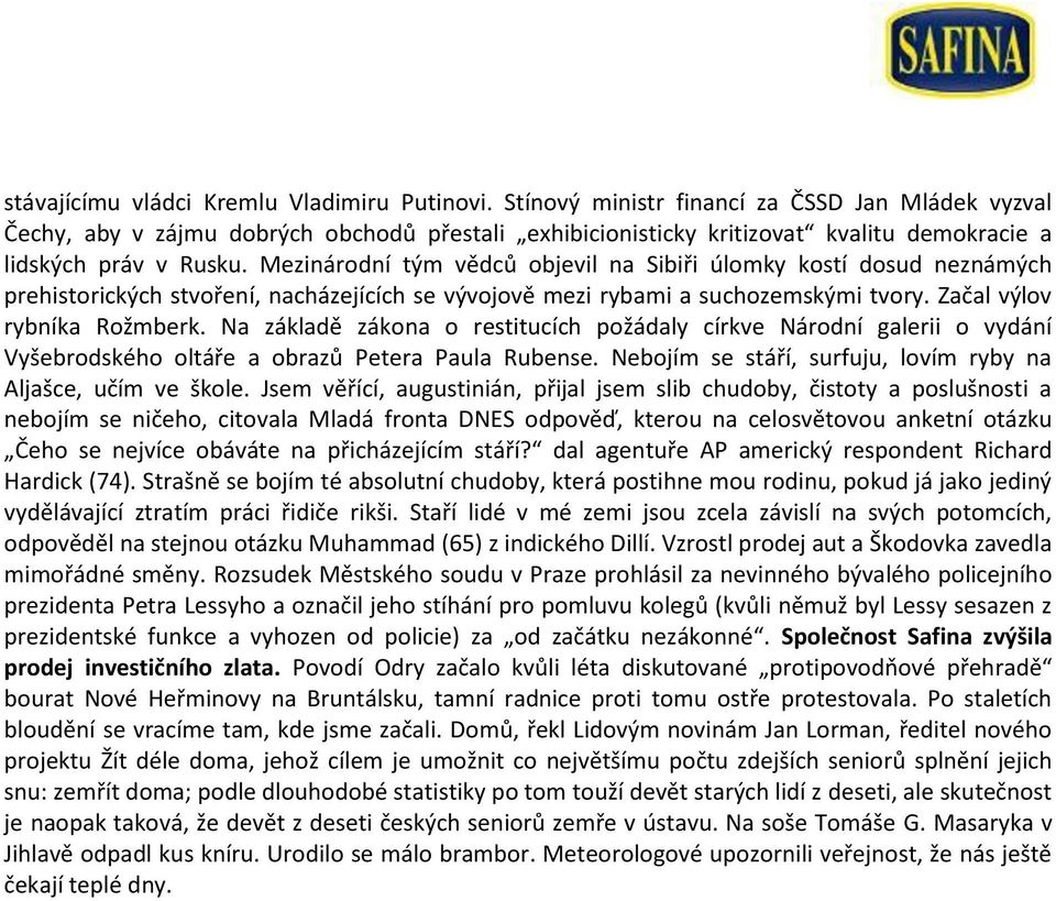 Mezinárodní tým vědců objevil na Sibiři úlomky kostí dosud neznámých prehistorických stvoření, nacházejících se vývojově mezi rybami a suchozemskými tvory. Začal výlov rybníka Rožmberk.