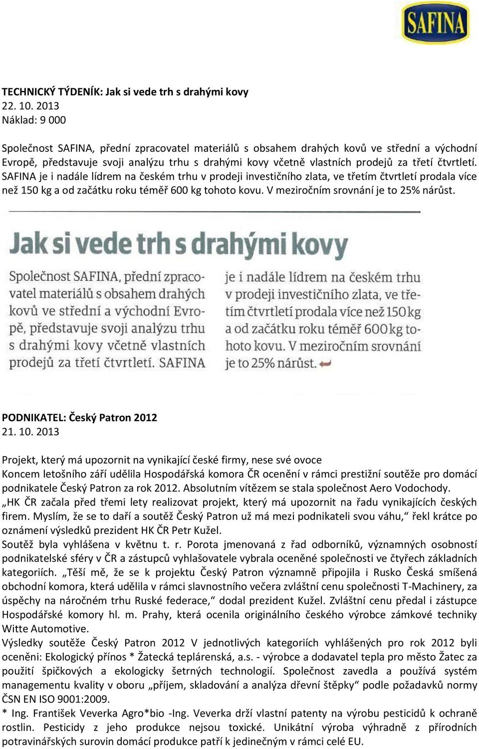 čtvrtletí. SAFINA je i nadále lídrem na českém trhu v prodeji investičního zlata, ve třetím čtvrtletí prodala více než 150 kg a od začátku roku téměř 600 kg tohoto kovu.