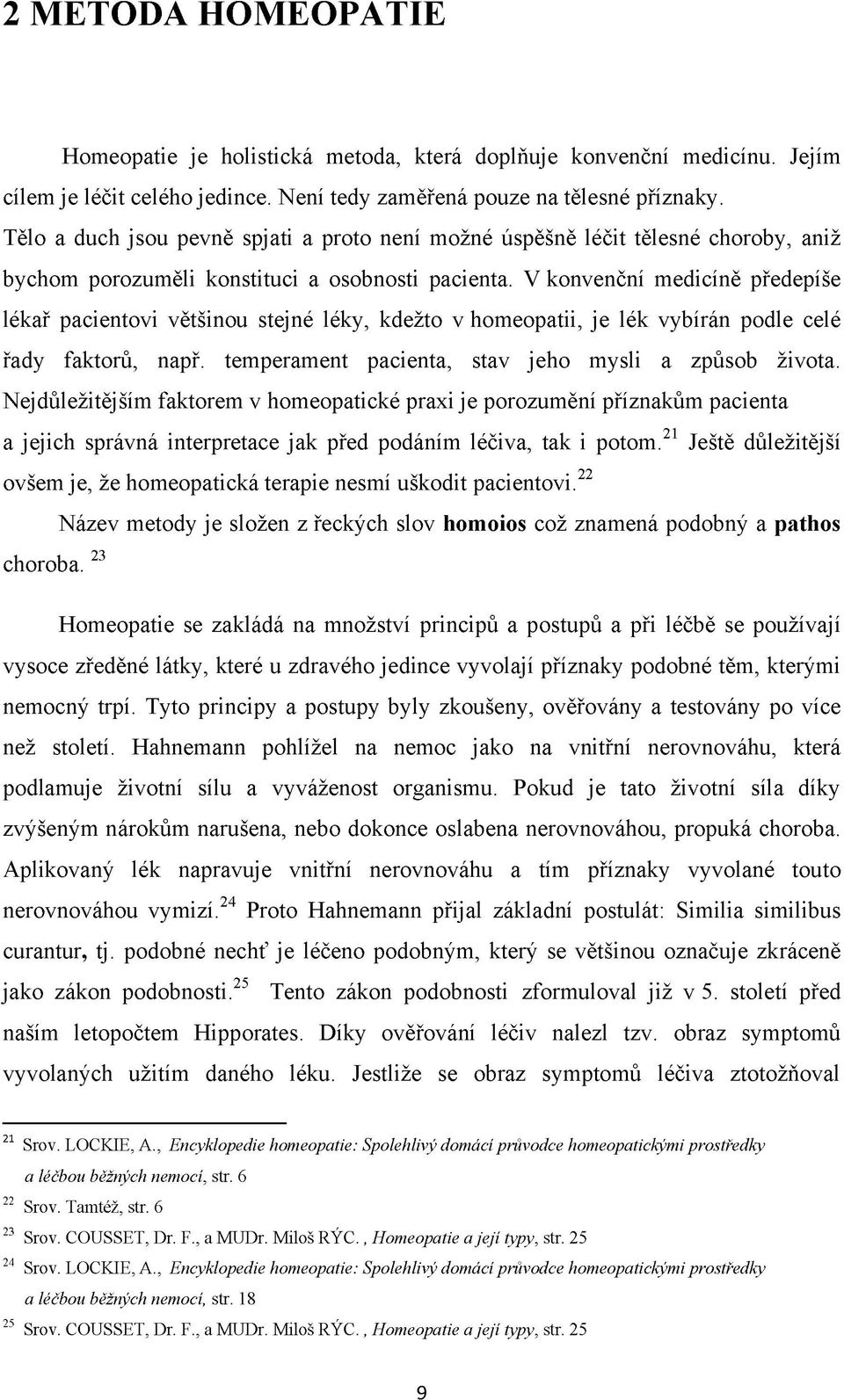 V konvenční medicíně předepíše lékař pacientovi většinou stejné léky, kdežto v homeopatii, je lék vybírán podle celé řady faktorů, např. temperament pacienta, stav jeho mysli a způsob života.