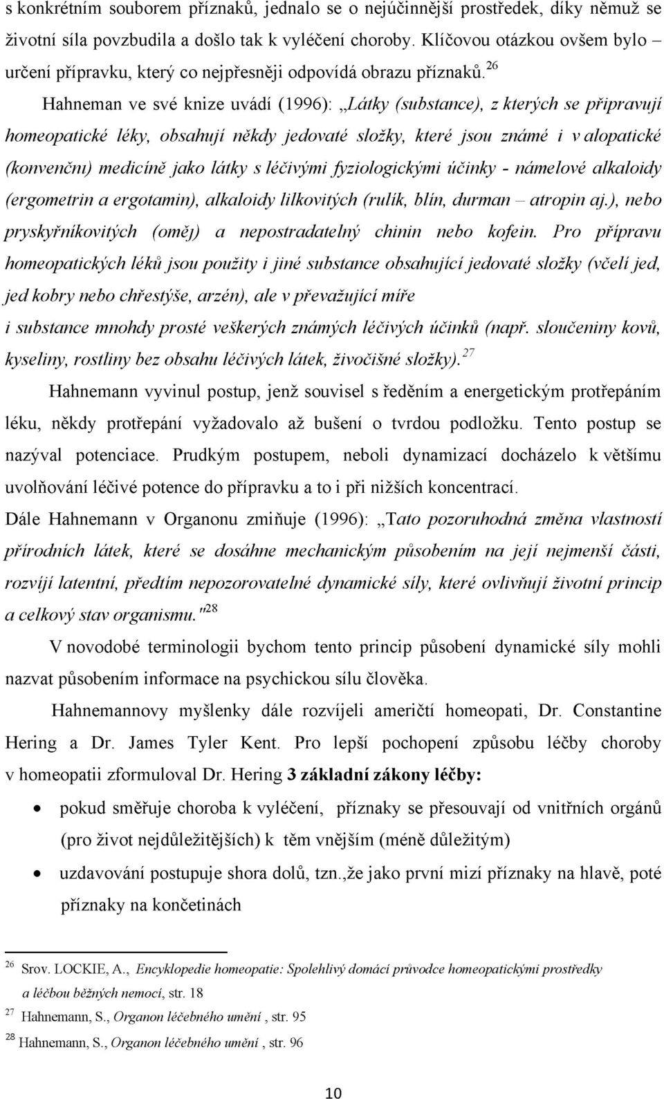 26 Hahneman ve své knize uvádí (1996): Látky (substance), z kterých se připravují homeopatické léky, obsahují někdy jedovaté složky, které jsou známé i v alopatické (konvenčni) medicíně jako látky s
