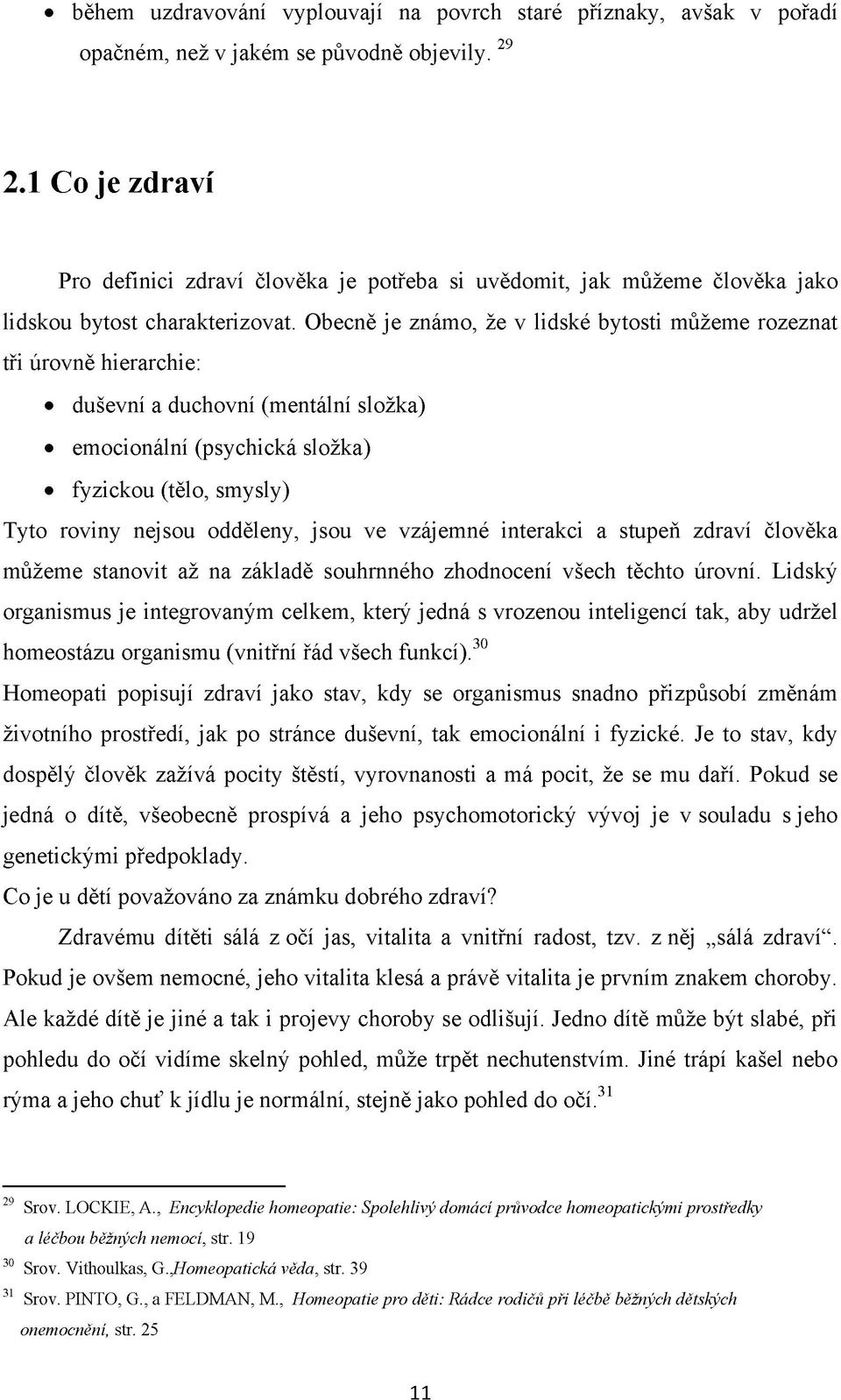 Obecně je známo, že v lidské bytosti můžeme rozeznat tři úrovně hierarchie: duševní a duchovní (mentální složka) emocionální (psychická složka) fyzickou (tělo, smysly) Tyto roviny nejsou odděleny,