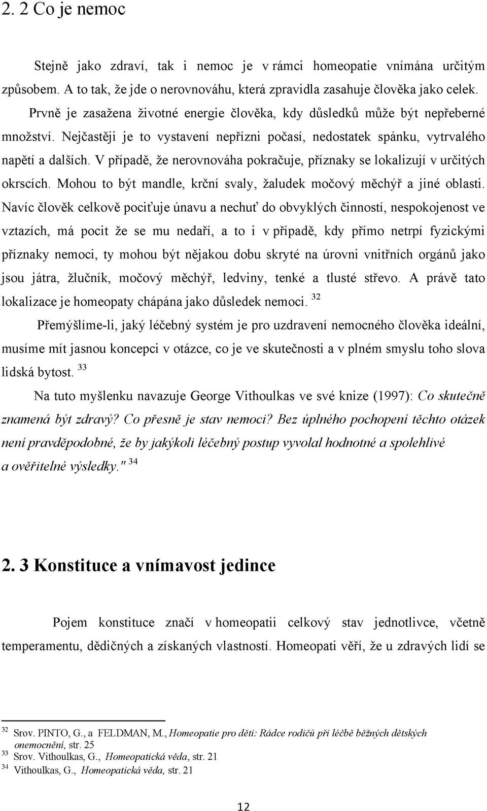 V případě, že nerovnováha pokračuje, příznaky se lokalizují v určitých okrscích. Mohou to být mandle, krční svaly, žaludek močový měchýř a jiné oblasti.