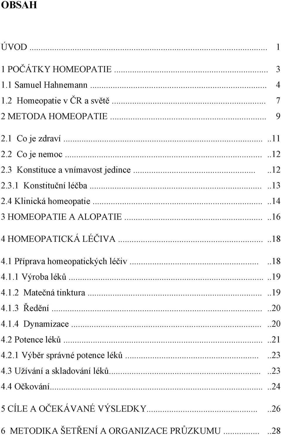 ..16 4 HOMEOPATICKÁ LÉČIV A...18 4.1 Příprava homeopatických léčiv... 18 4.1.1 Výroba lék ů... 19 4.1.2 Matečná tinktura... 19 4.1.3 Ř edění...20 4.1.4 Dynamizace.