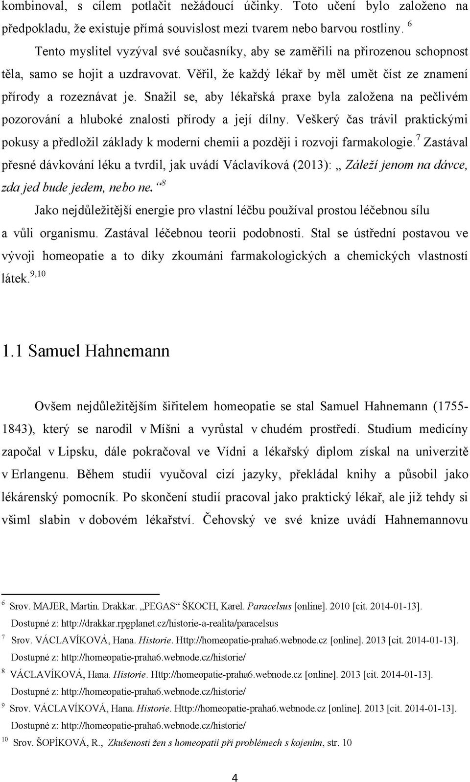 Snažil se, aby lékařská praxe byla založena na pečlivém pozorování a hluboké znalosti přírody a její dílny.