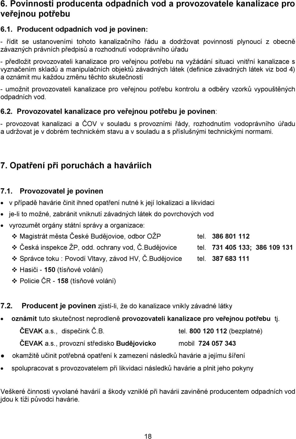 provozovateli kanalizace pro veřejnou potřebu na vyžádání situaci vnitřní kanalizace s vyznačením skladů a manipulačních objektů závadných látek (definice závadných látek viz bod 4) a oznámit mu