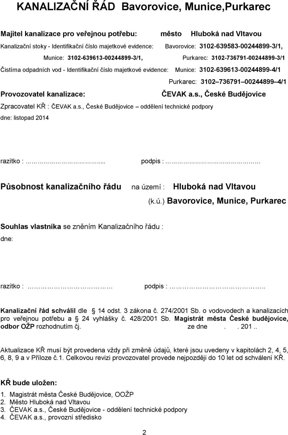 Purkarec: 3102 736791 00244899 4/1 Provozovatel kanalizace: ČEVAK a.s., České Budějovice Zpracovatel KŘ : ČEVAK a.s., České Budějovice oddělení technické podpory dne: listopad 2014 razítko :.