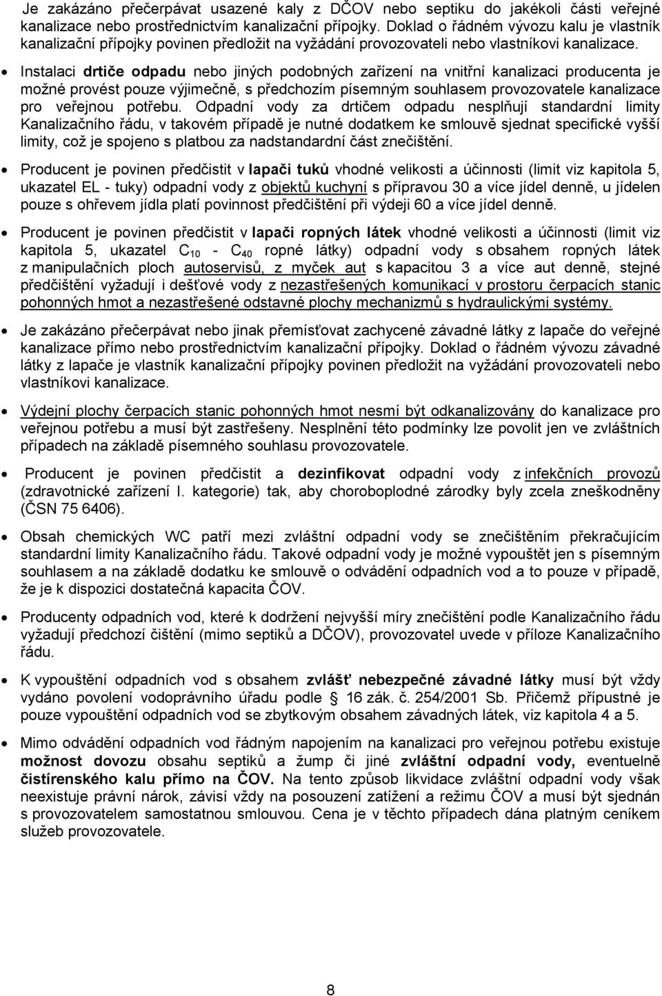 Instalaci drtiče odpadu nebo jiných podobných zařízení na vnitřní kanalizaci producenta je možné provést pouze výjimečně, s předchozím písemným souhlasem provozovatele kanalizace pro veřejnou potřebu.