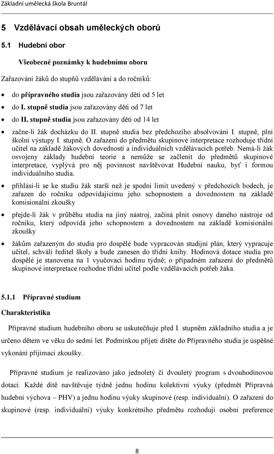 stupně studia jsou zařazovány děti od 7 let do II. stupně studia jsou zařazovány děti od 14 let začne-li žák docházku do II. stupně studia bez předchozího absolvování I. stupně, plní školní výstupy I.