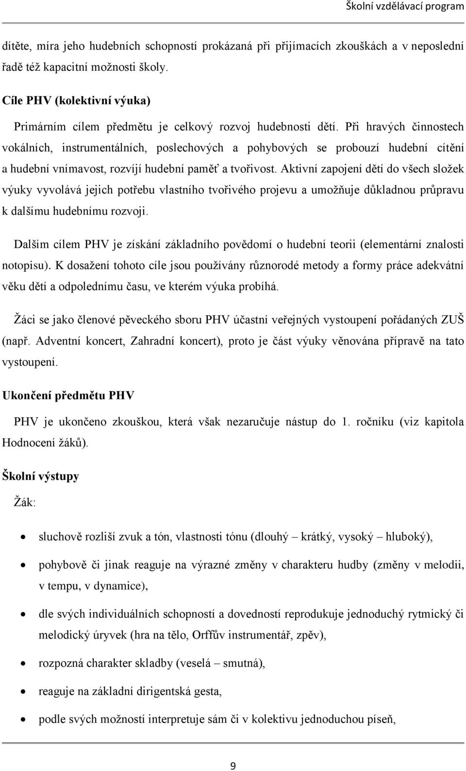 Při hravých činnostech vokálních, instrumentálních, poslechových a pohybových se probouzí hudební cítění a hudební vnímavost, rozvíjí hudební paměť a tvořivost.