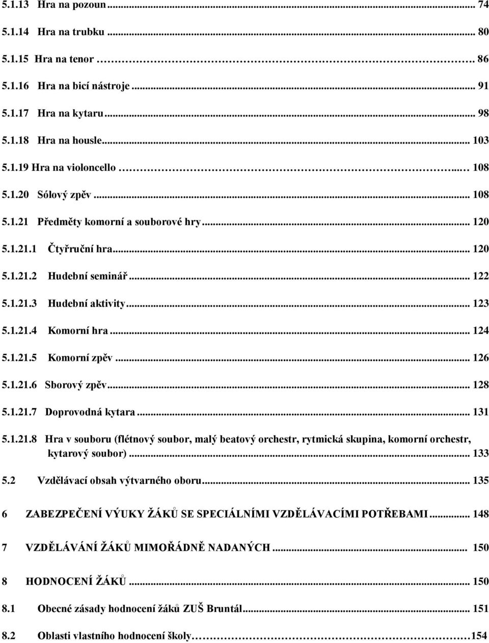 .. 126 5.1.21.6 Sborový zpěv... 128 5.1.21.7 Doprovodná kytara... 131 5.1.21.8 Hra v souboru (flétnový soubor, malý beatový orchestr, rytmická skupina, komorní orchestr, kytarový soubor)... 133 5.