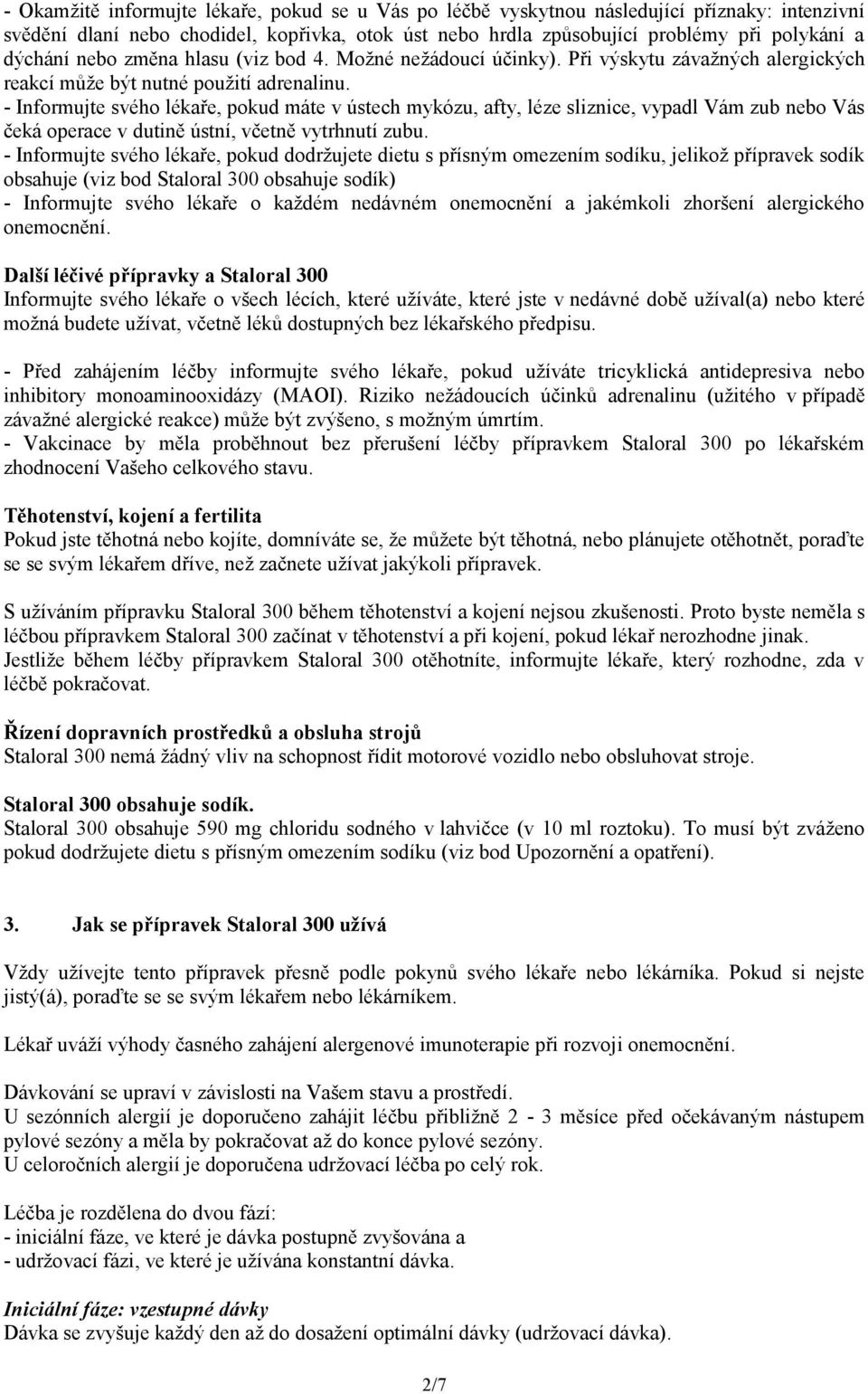 - Informujte svého lékaře, pokud máte v ústech mykózu, afty, léze sliznice, vypadl Vám zub nebo Vás čeká operace v dutině ústní, včetně vytrhnutí zubu.