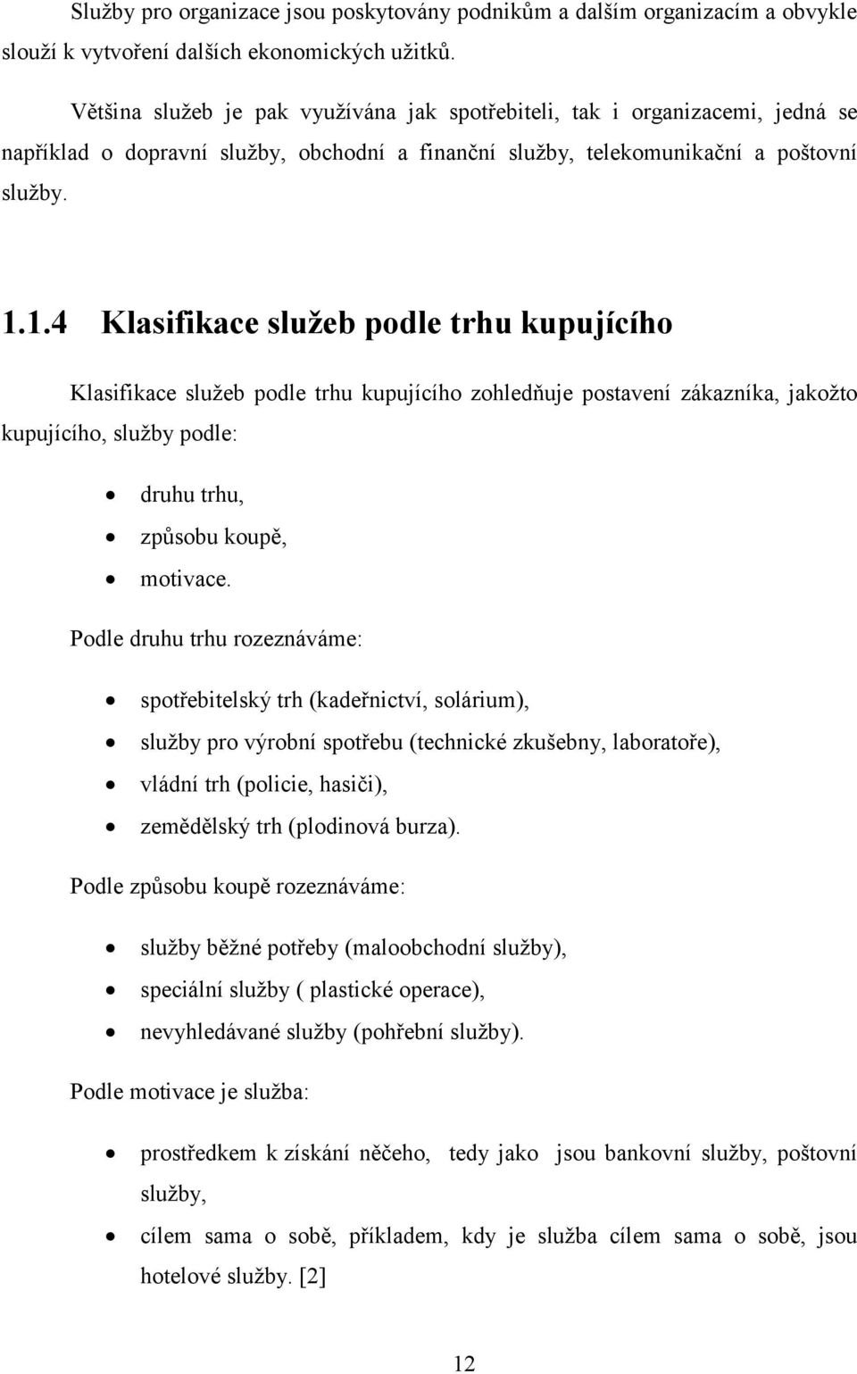 1.4 Klasifikace služeb podle trhu kupujícího Klasifikace sluţeb podle trhu kupujícího zohledňuje postavení zákazníka, jakoţto kupujícího, sluţby podle: druhu trhu, způsobu koupě, motivace.