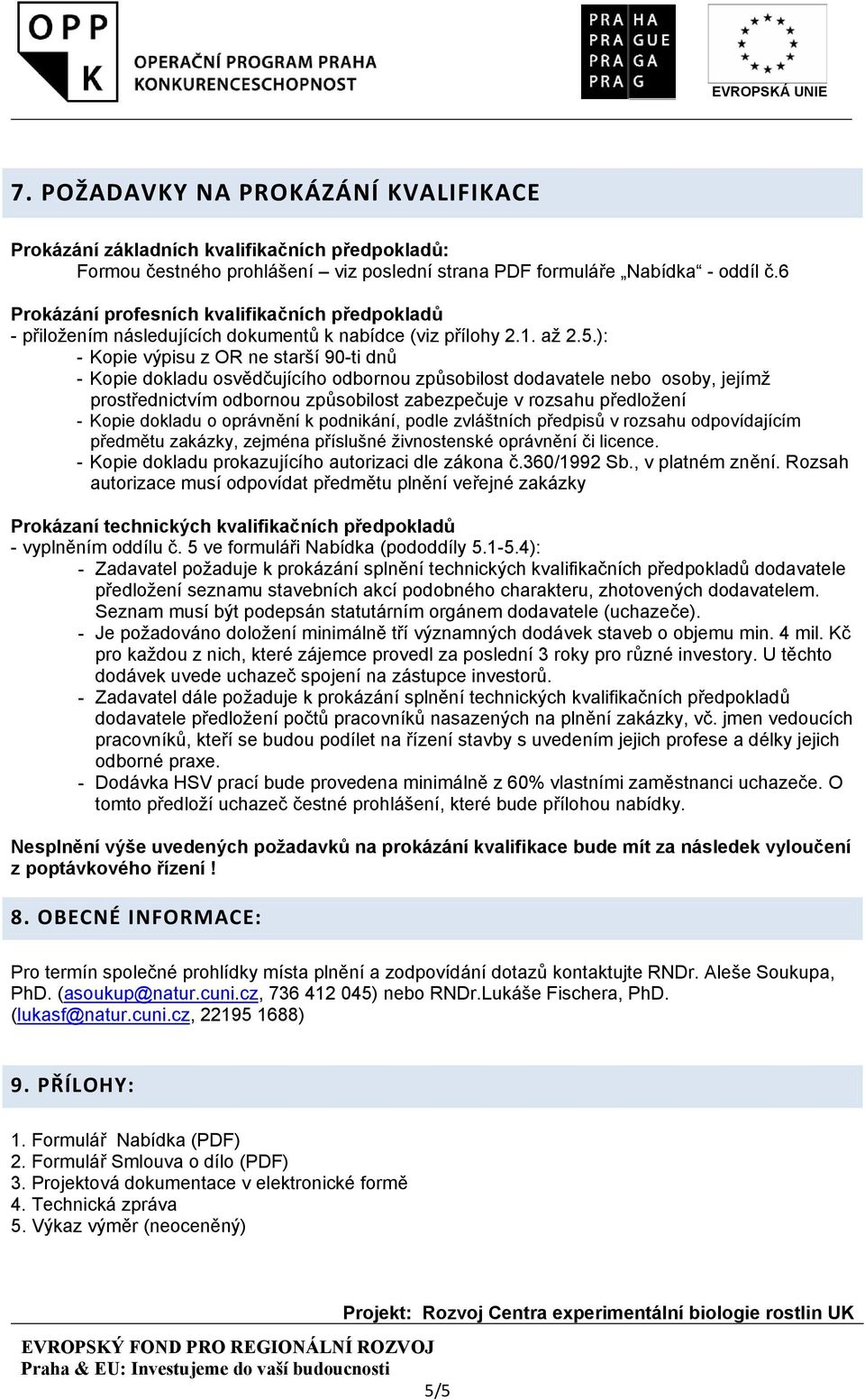 ): - Kopie výpisu z OR ne starší 90-ti dnů - Kopie dokladu osvědčujícího odbornou způsobilost dodavatele nebo osoby, jejímž prostřednictvím odbornou způsobilost zabezpečuje v rozsahu předložení -