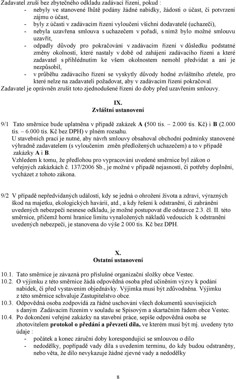 změny okolností, které nastaly v době od zahájení zadávacího řízení a které zadavatel s přihlédnutím ke všem okolnostem nemohl předvídat a ani je nezpůsobil, - v průběhu zadávacího řízení se vyskytly