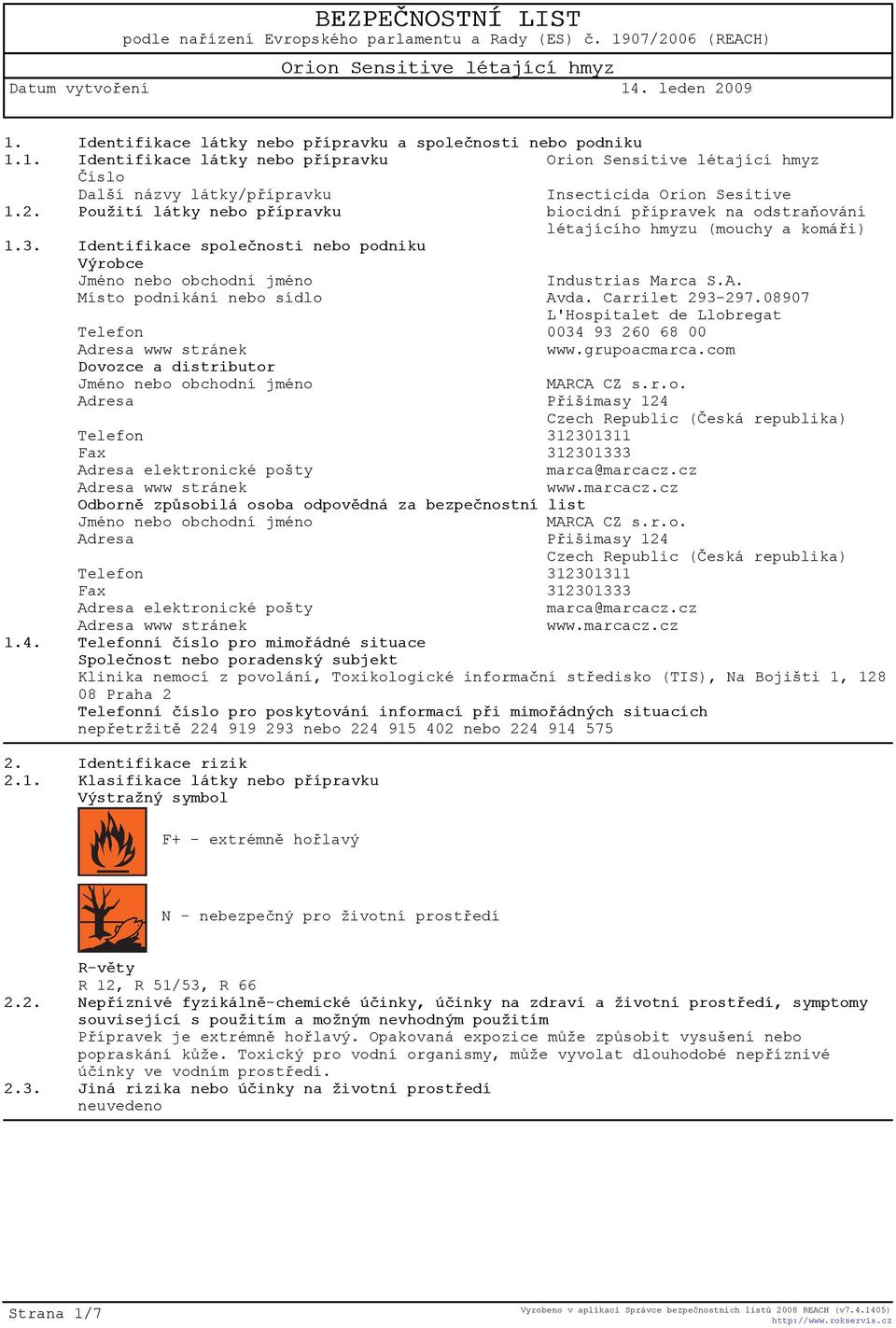 08907 L'Hospitalet de Llobregat Telefon 0034 93 260 68 00 Adresa www stránek www.grupoacmarca.com Dovozce a distributor Jméno nebo obchodní jméno MARCA CZ s.r.o. Adresa Pøišimasy 124 Czech Republic (Èeská republika) Telefon 312301311 Fax 312301333 Adresa elektronické pošty marca@marcacz.