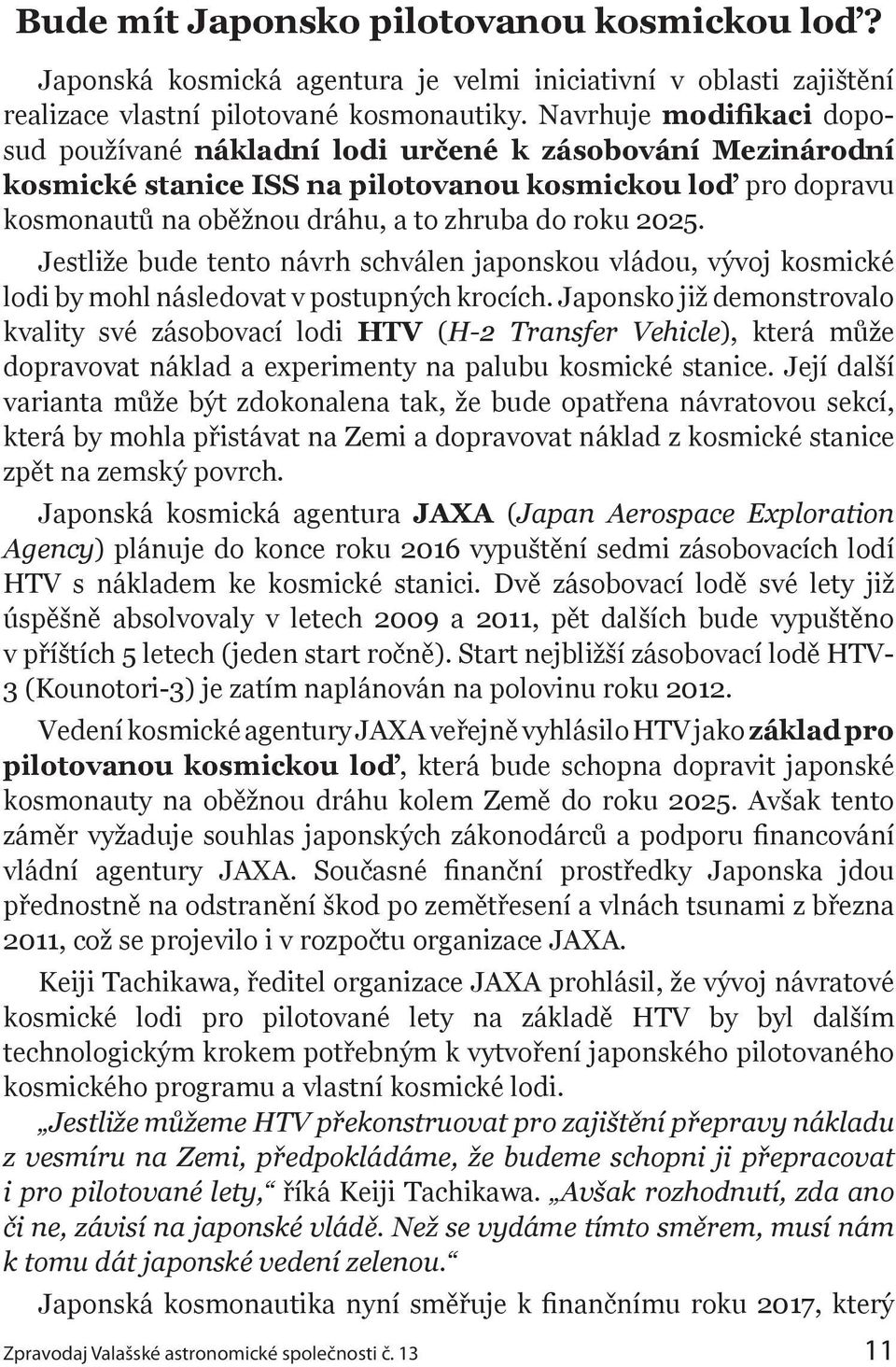 Jestliže bude tento návrh schválen japonskou vládou, vývoj kosmické lodi by mohl následovat v postupných krocích.