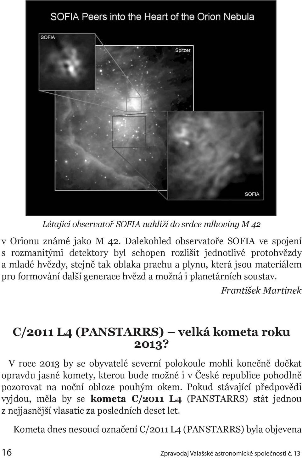 generace hvězd a možná i planetárních soustav. František Martinek C/2011 L4 (PANSTARRS) velká kometa roku 2013?
