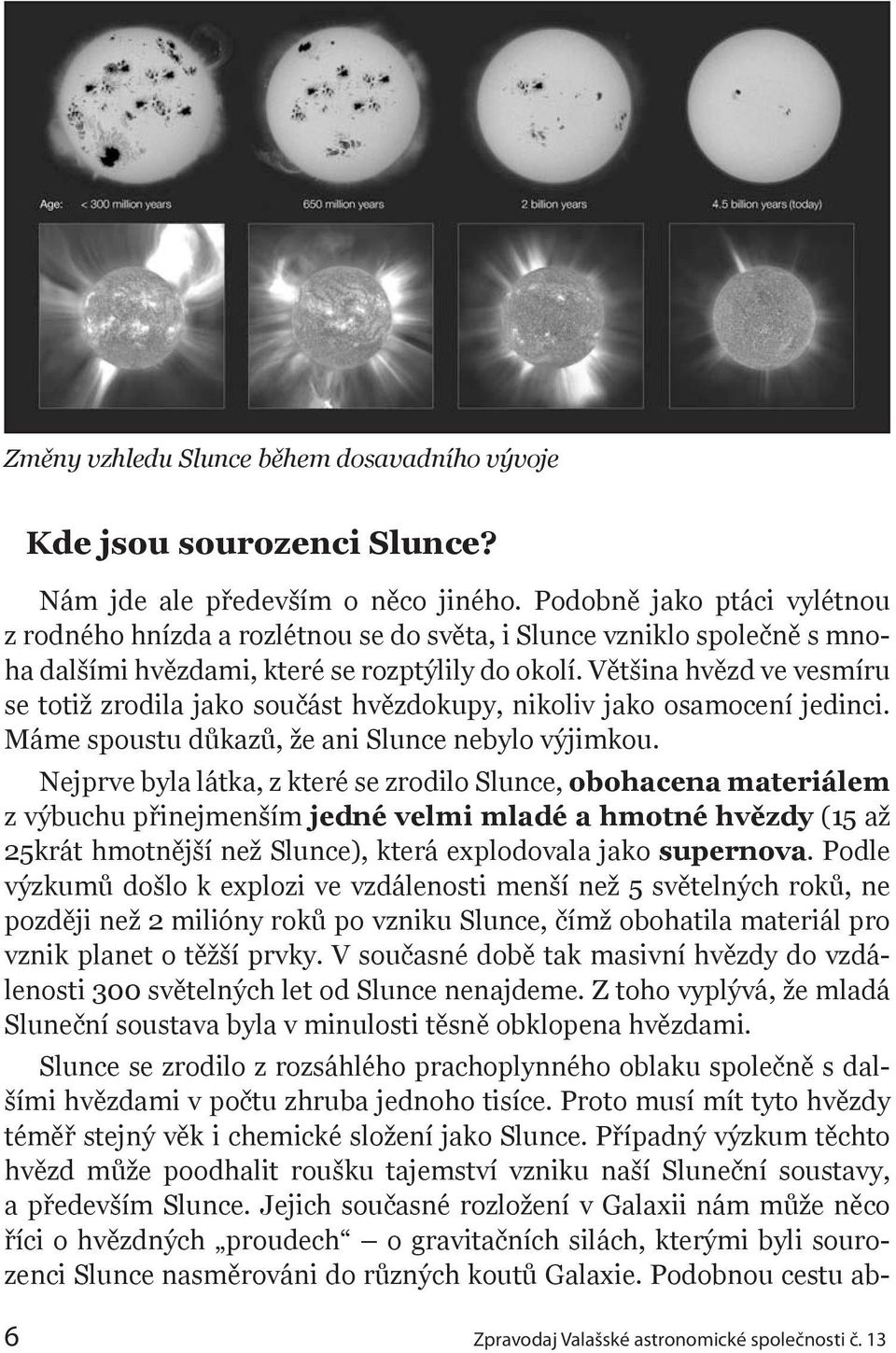 Většina hvězd ve vesmíru se totiž zrodila jako součást hvězdokupy, nikoliv jako osamocení jedinci. Máme spoustu důkazů, že ani Slunce nebylo výjimkou.