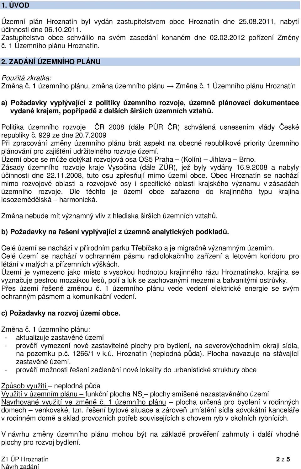 1 Územního plánu Hroznatín a) Požadavky vyplývající z politiky územního rozvoje, územně plánovací dokumentace vydané krajem, popřípadě z dalších širších územních vztahů.