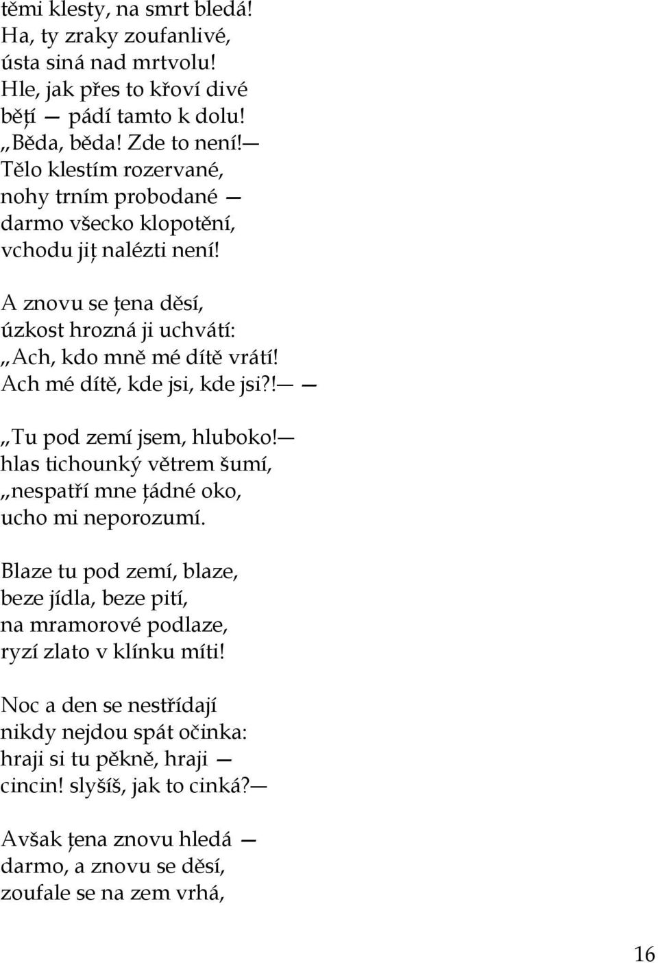 Ach mé dítě, kde jsi, kde jsi?! Tu pod zemí jsem, hluboko! hlas tichounký větrem šumí, nespatří mne ţádné oko, ucho mi neporozumí.