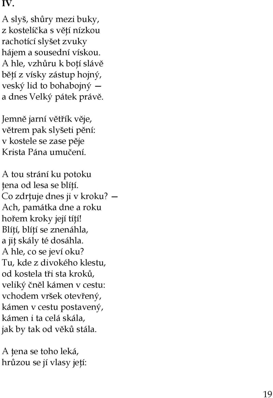 Jemně jarní větřík věje, větrem pak slyšeti pění: v kostele se zase pěje Krista Pána umučení. A tou strání ku potoku ţena od lesa se blíţí. Co zdrţuje dnes ji v kroku?