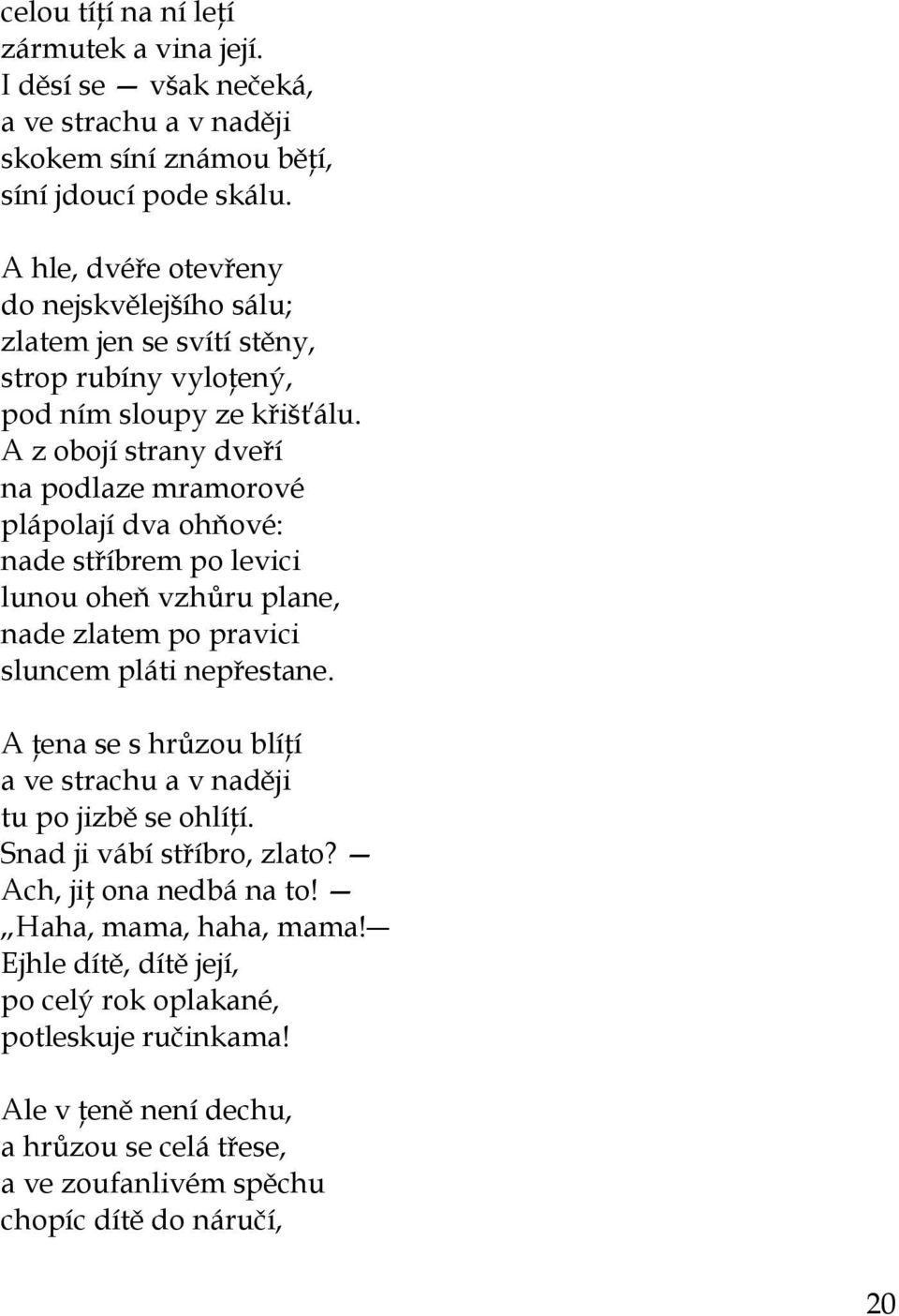 A z obojí strany dveří na podlaze mramorové plápolají dva ohňové: nade stříbrem po levici lunou oheň vzhůru plane, nade zlatem po pravici sluncem pláti nepřestane.