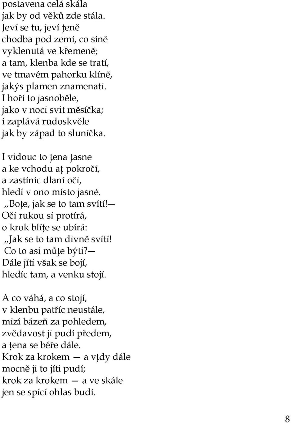 Boţe, jak se to tam svítí! Oči rukou si protírá, o krok blíţe se ubírá: Jak se to tam divně svítí! Co to asi můţe býti? Dále jíti však se bojí, hledíc tam, a venku stojí.