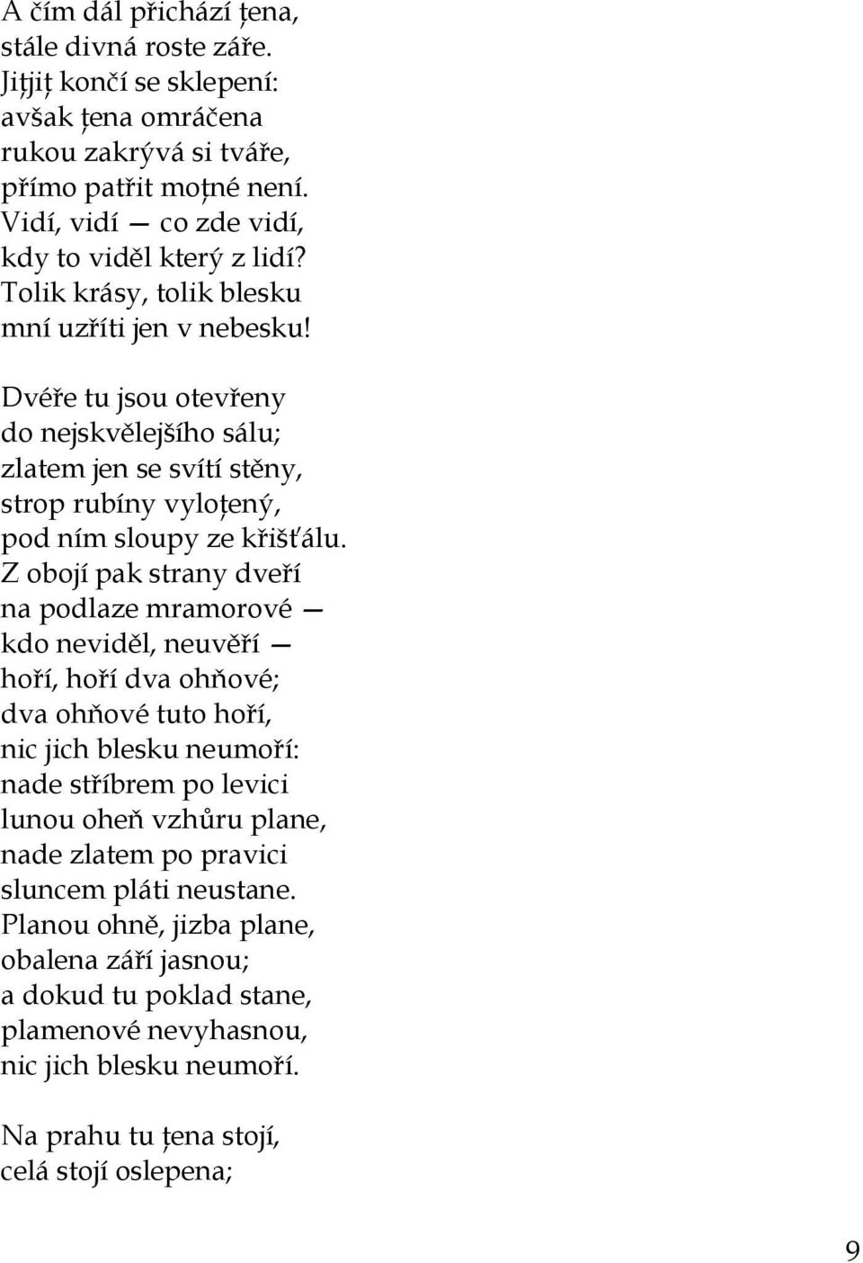 Dvéře tu jsou otevřeny do nejskvělejšího sálu; zlatem jen se svítí stěny, strop rubíny vyloţený, pod ním sloupy ze křišťálu.