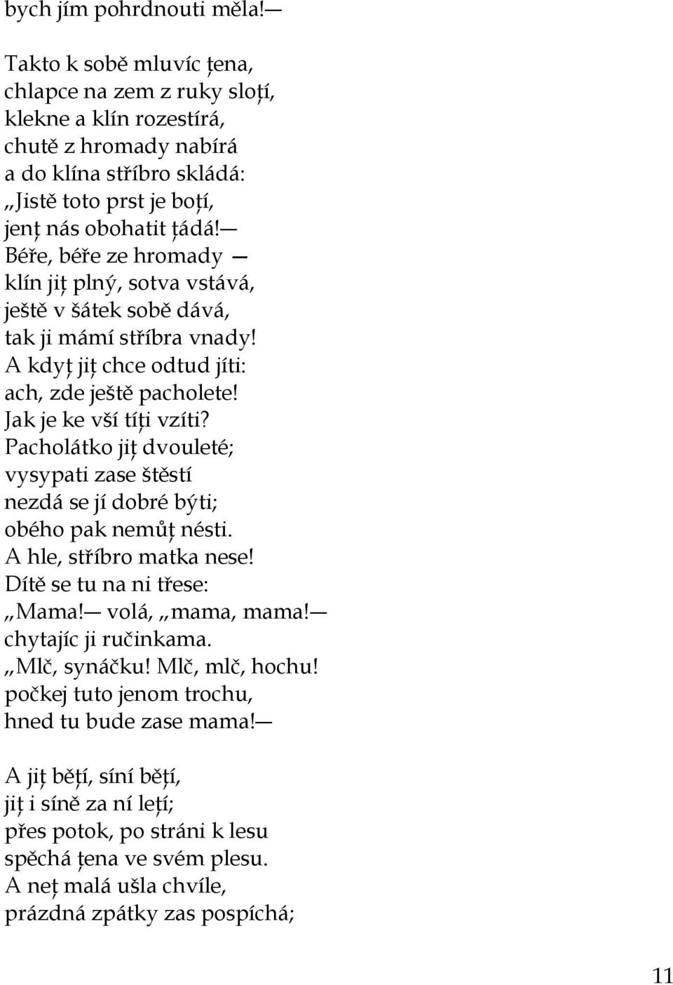 Béře, béře ze hromady klín jiţ plný, sotva vstává, ještě v šátek sobě dává, tak ji mámí stříbra vnady! A kdyţ jiţ chce odtud jíti: ach, zde ještě pacholete! Jak je ke vší tíţi vzíti?