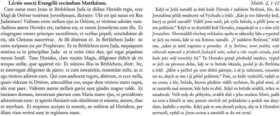 2, 1-12 Cum natus ess Jesus Béthlehem Juda diébus Heródis regis, ecce Když se Ježíš narodil za dnů krále Heroda v judském Blémě, hle, do Magi ab Oriénte venérunt Jerosólymam, dicéntes: Ubi est qui