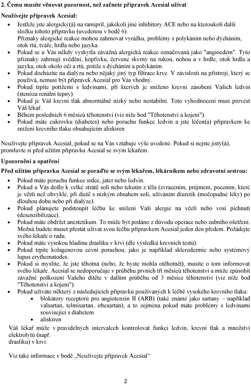 Pokud se u Vás někdy vyskytla závažná alergická reakce označovaná jako "angioedém".