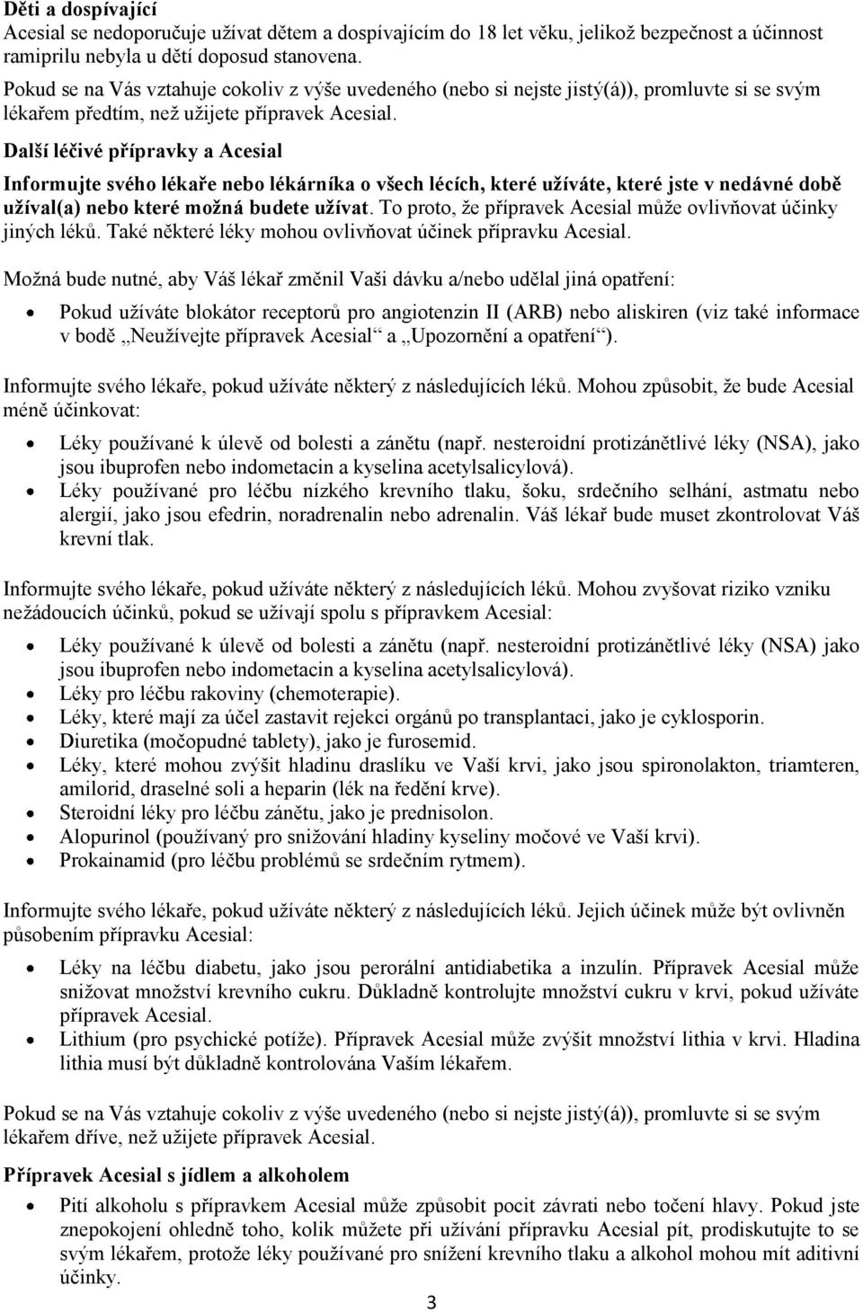 Další léčivé přípravky a Acesial Informujte svého lékaře nebo lékárníka o všech lécích, které užíváte, které jste v nedávné době užíval(a) nebo které možná budete užívat.