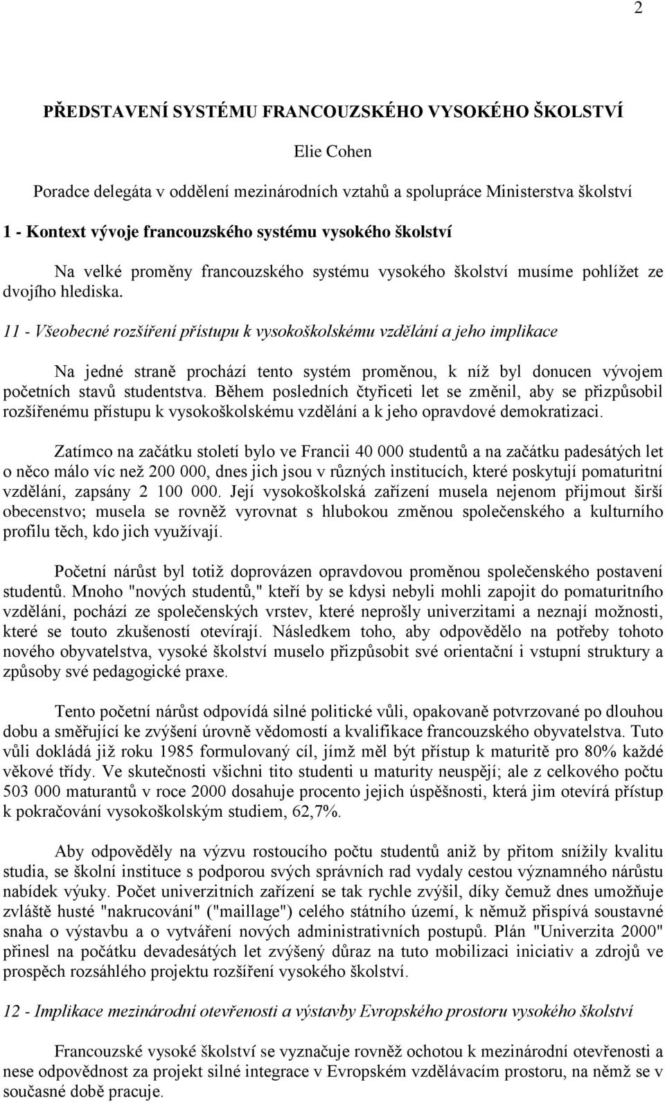 11 - Všeobecné rozšíření přístupu k vysokoškolskému vzdělání a jeho implikace Na jedné straně prochází tento systém proměnou, k níž byl donucen vývojem početních stavů studentstva.