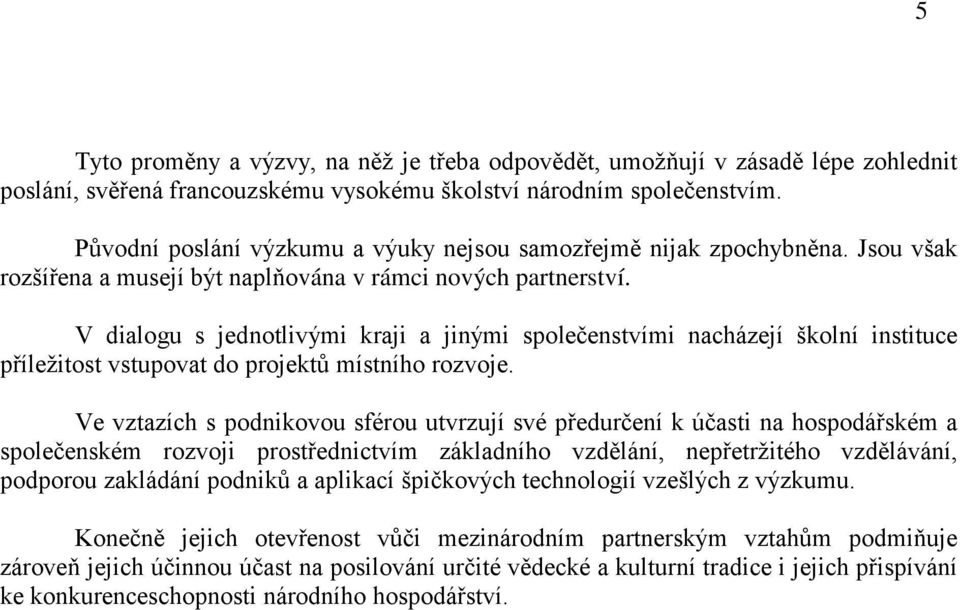 V dialogu s jednotlivými kraji a jinými společenstvími nacházejí školní instituce příležitost vstupovat do projektů místního rozvoje.