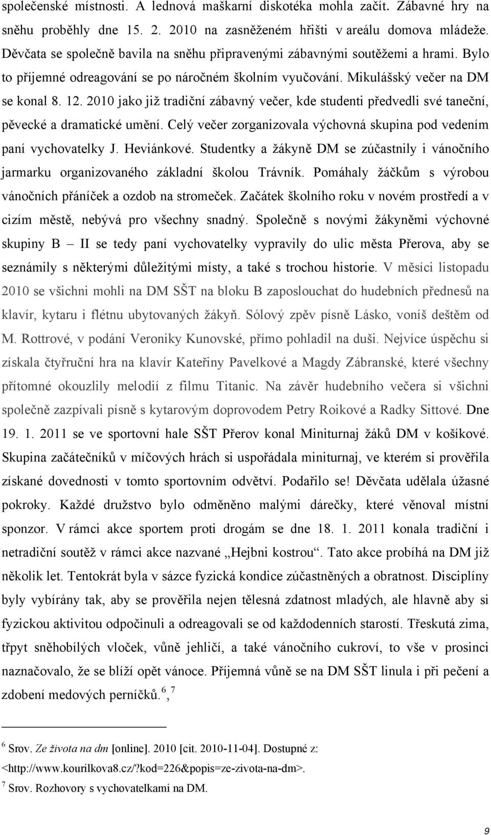 2010 jako již tradiční zábavný večer, kde studenti předvedli své taneční, pěvecké a dramatické umění. Celý večer zorganizovala výchovná skupina pod vedením paní vychovatelky J. Heviánkové.