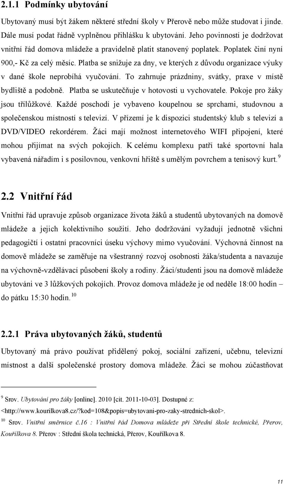 Platba se snižuje za dny, ve kterých z důvodu organizace výuky v dané škole neprobíhá vyučování. To zahrnuje prázdniny, svátky, praxe v místě bydliště a podobně.