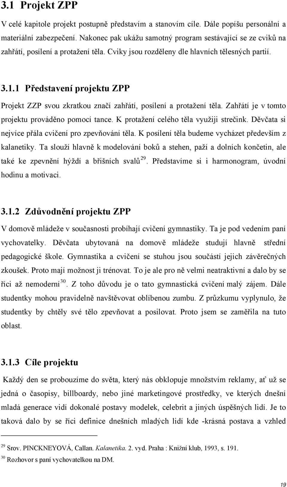 1 Představení projektu ZPP Projekt ZZP svou zkratkou značí zahřátí, posílení a protažení těla. Zahřátí je v tomto projektu prováděno pomocí tance. K protažení celého těla využiji strečink.