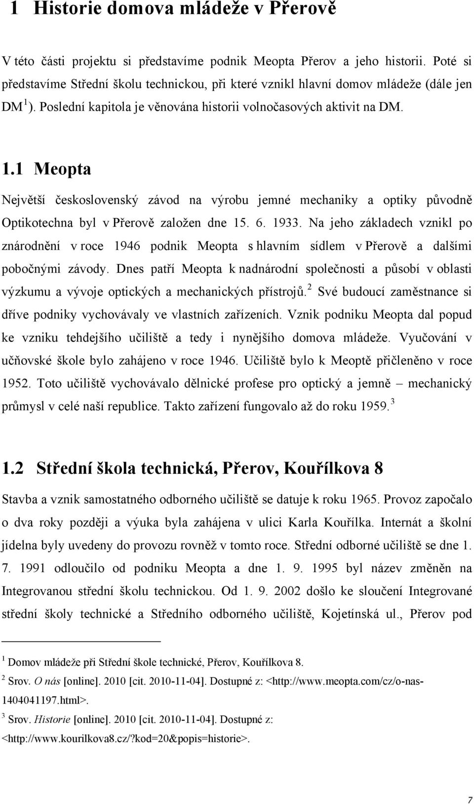 ). Poslední kapitola je věnována historii volnočasových aktivit na DM. 1.1 Meopta Největší československý závod na výrobu jemné mechaniky a optiky původně Optikotechna byl v Přerově založen dne 15. 6.