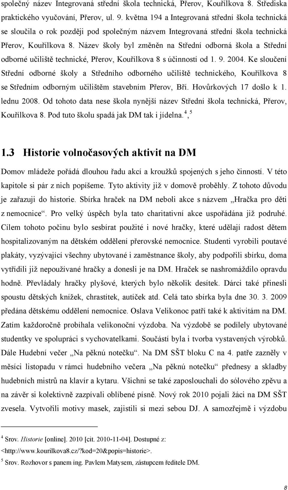 Název školy byl změněn na Střední odborná škola a Střední odborné učiliště technické, Přerov, Kouřílkova 8 s účinností od 1. 9. 2004.