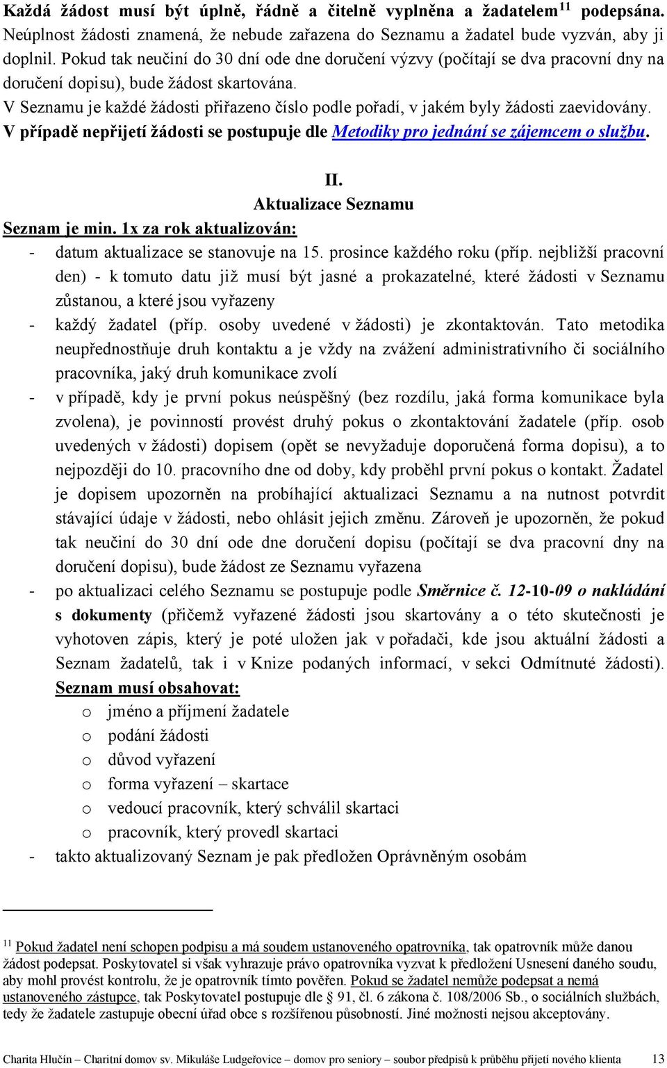 V Seznamu je každé žádosti přiřazeno číslo podle pořadí, v jakém byly žádosti zaevidovány. V případě nepřijetí žádosti se postupuje dle Metodiky pro jednání se zájemcem o službu. II.