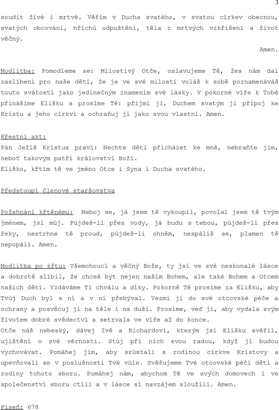 V pokorné víře k Tobě přinášíme Elišku a prosíme Tě: přijmi ji, Duchem svatým ji připoj ke Kristu a jeho církvi a ochraňuj ji jako svou vlastní.