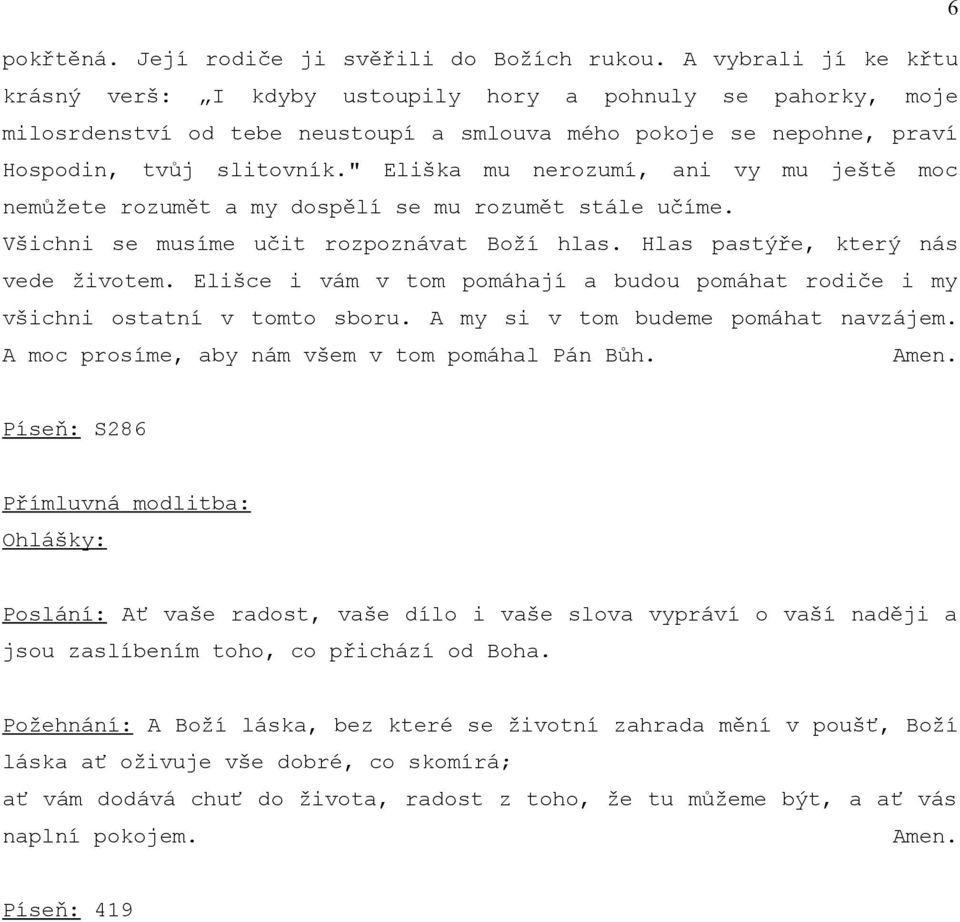 " Eliška mu nerozumí, ani vy mu ještě moc nemůžete rozumět a my dospělí se mu rozumět stále učíme. Všichni se musíme učit rozpoznávat Boží hlas. Hlas pastýře, který nás vede životem.