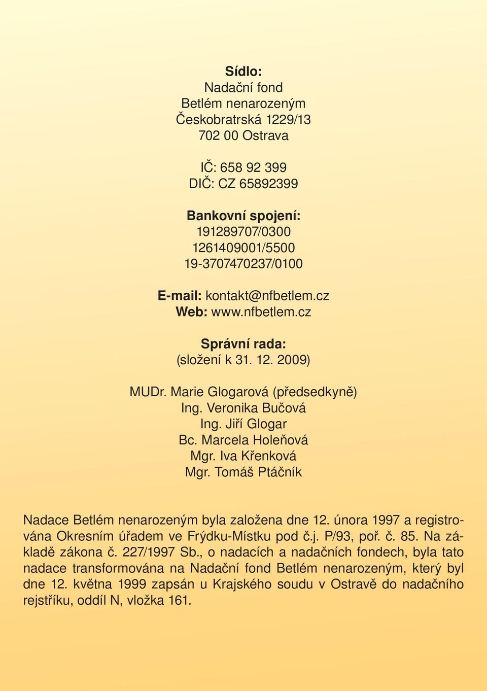 Iva Křenková Mgr. Tomáš Ptáčník Nadace Betlém nenarozeným byla založena dne 12. února 1997 a registrována Okresním úřadem ve Frýdku-Místku pod č.j. P/93, poř. č. 85. Na základě zákona č.