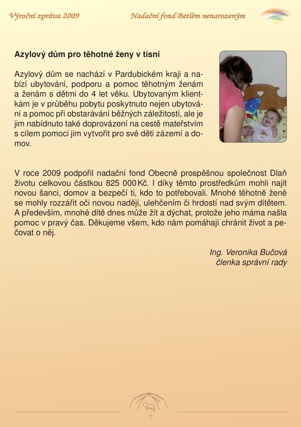 pro své děti zázemí a domov. V roce 2009 podpořil nadační fond Obecně prospěšnou společnost Dlaň životu celkovou částkou 825 000 Kč.