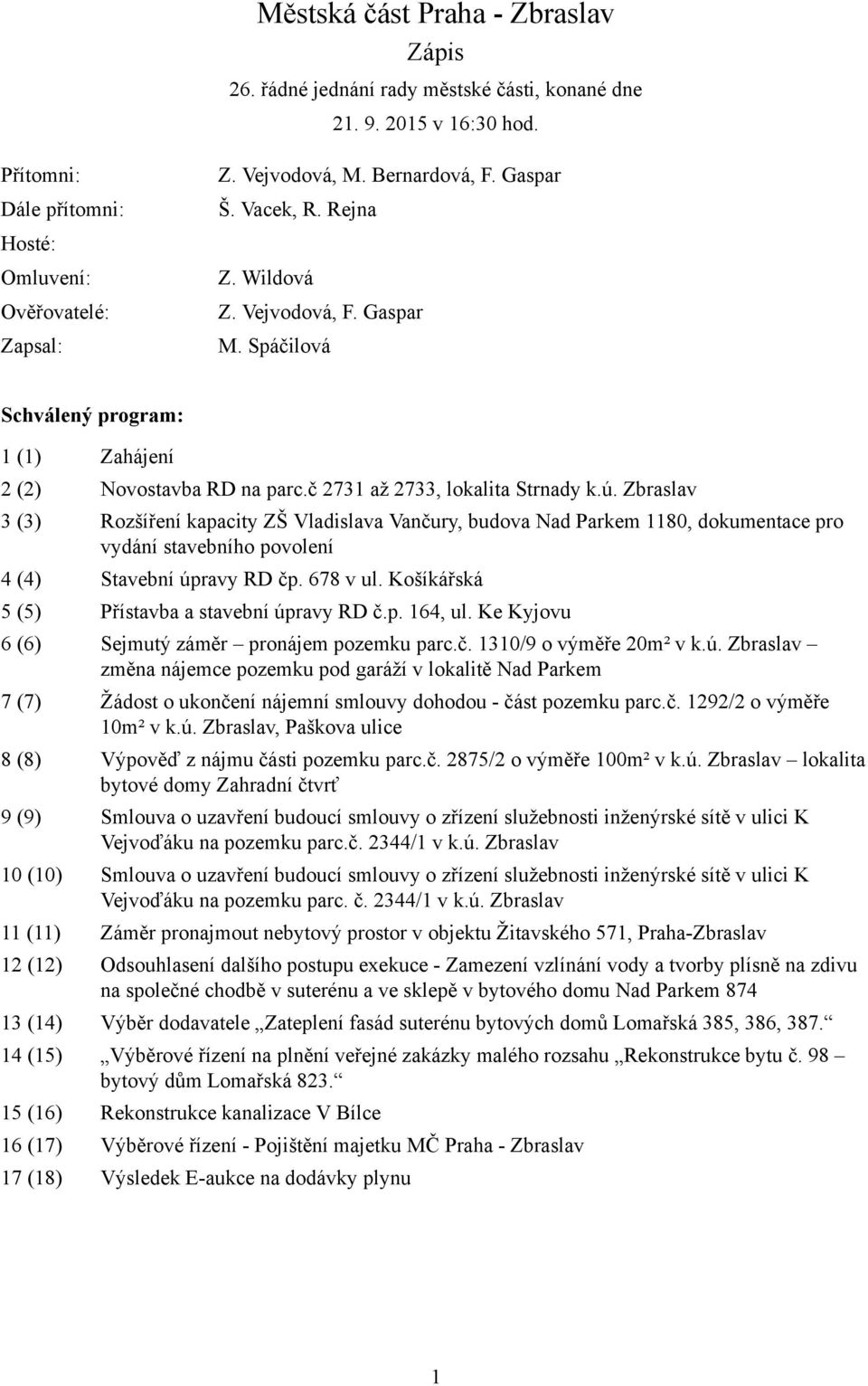 Zbraslav 3 (3) Rozšíření kapacity ZŠ Vladislava Vančury, budova Nad Parkem 1180, dokumentace pro vydání stavebního povolení 4 (4) Stavební úpravy RD čp. 678 v ul.